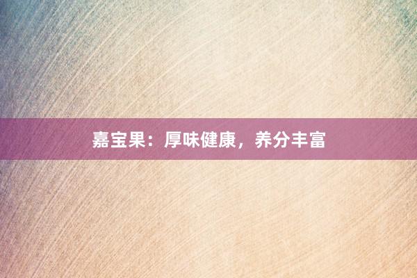 嘉宝果：厚味健康，养分丰富